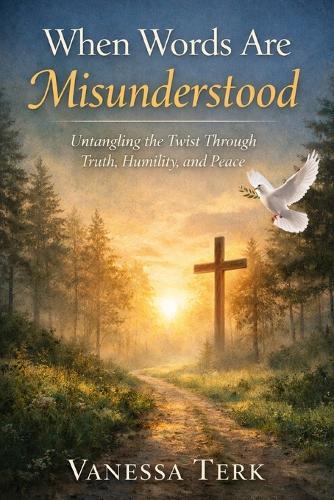 When Words Are Misunderstood: Untangling the Twist Through Truth, Humility, and Peace