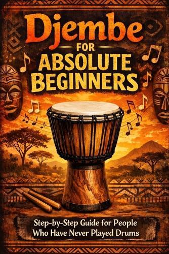 Djembe for Absolute Beginners: Step-by-Step Guide for People Who Have Never Played Drums