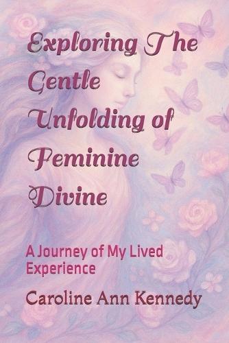 Exploring The Gentle Unfolding of Feminine Divine: A Journey of My Lived Experience