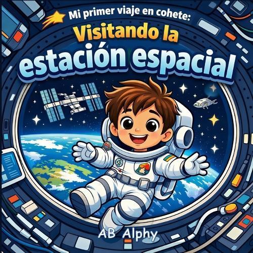 Mi primer viaje en cohete: Visitando la estación espacial: Una aventura en gravedad cero para pequeños astronautas