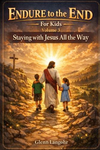Endure to the End - For Kids: Volume 3: Staying Faithful All the Way to the End