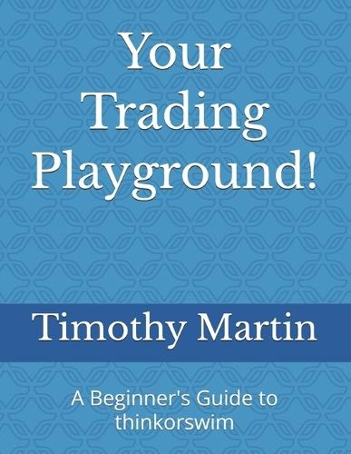 A Beginner's Guide to thinkorswim: Build Your Edge with Custom Scanners, Scripts, and Setups