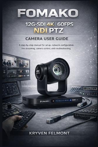 Fomako 12g-SDI 4k 60fps Ndi Ptz Camera User Guide: A step-by-step manual for setup, network configuration, live streaming, camera control, and fixing common issues