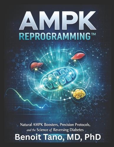 Ampk Reprogramming(tm): Natural Activators, Metabolic Restoration, and the Scientific Pathway to Diabetes Reversal: Berberine, Chromium, Adiponectin Signaling, and the Molecular Biology of Glucose Control