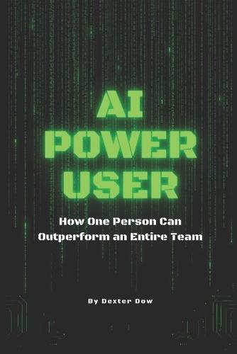 AI Power User: How One Person Can Outperform an Entire Team