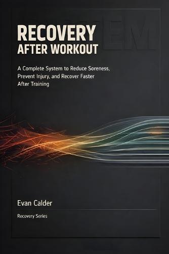 Recovery After Workout: A Complete System to Reduce Soreness, Prevent Injury, and Recover Faster After Training