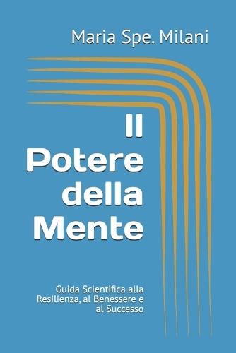 Il Potere della Mente: Guida Scientifica alla Resilienza, al Benessere e al Successo