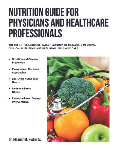 Nutrition Guide for Physicians and Healthcare Profession: The Definitive Evidence-Based Textbook of Metabolic Medicine, Clinical Nutrition, and Precision Life-Cycle Care