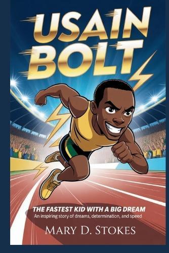 Usain Bolt: The Fastest Kid with a Big Dream An Inspiring Story of Dreams, Determination, and Speed