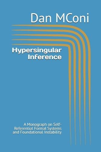 Hypersingular Inference: A Monograph on Self-Referential Formal Systems and Foundational Instability