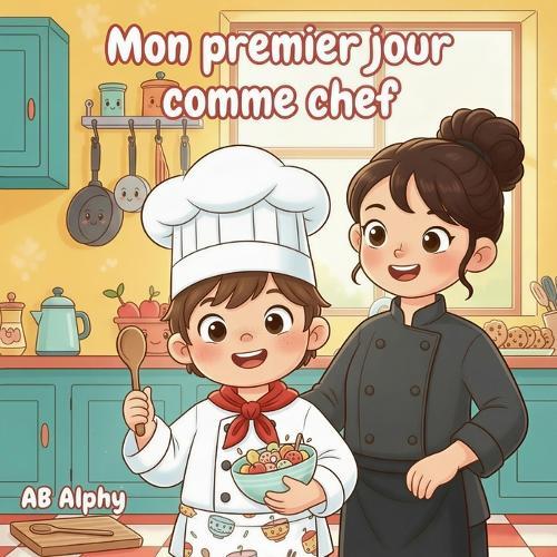 Mon premier jour comme chef: Une délicieuse aventure en cuisine pour les enfants curieux