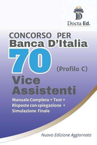 Manuale Completo Concorso Banca d'Italia per 70 Vice Assistenti (Diploma - profilo C): Teoria essenziale + schemi mnemonici + quiz commentati per la prova scritta e orale + test con simulazione finale.