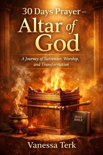 30 Days Prayer - Altar of God: A Journey of Surrender, Worship, and Transformation