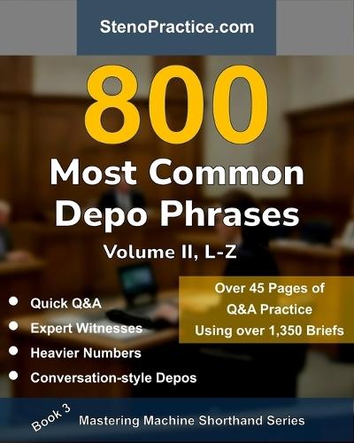 800 Most Common Depo Phrases - Volume II: Court Reporting Practice, Speedbuilding, Briefs & Realistic Deposition Q&A - For Students, Test Prep, Review & Classroom Dictation by Instructors