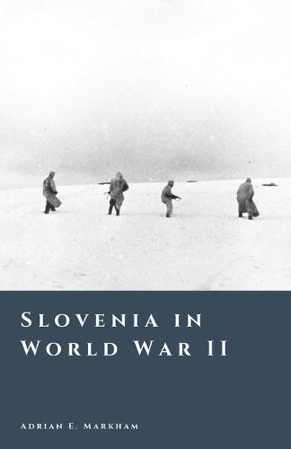 Slovenia in World War II: Occupation, Partisans, and Civil Conflict