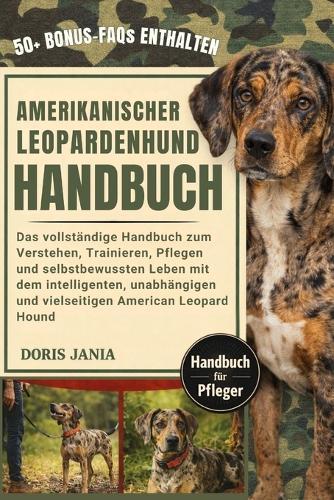 Amerikanischer-Leopardenhund-Handbuch: Das vollständige Handbuch zum Verstehen, Trainieren, Pflegen und selbstbewussten Leben mit dem intelligenten, unabhängigen und vielseitigen American Leopard Hound