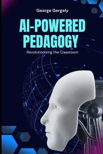 AI-Powered Pedagogy: Revolutionising the Classroom