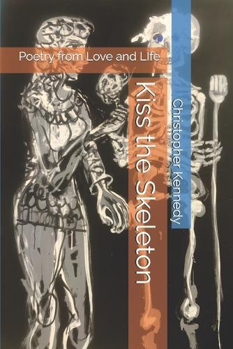 Kiss the Skeleton: Poetry from Love and LIfe.