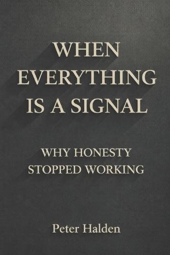 When Everything Is A Signal: Why Honesty Stopped Working