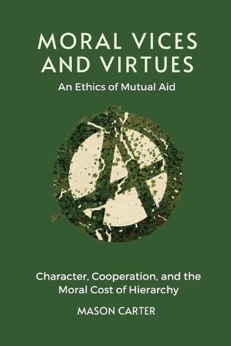 Moral Vices and Virtues: An Ethics of Mutual Aid: Character, Cooperation, and the Moral Cost of Hierarchy