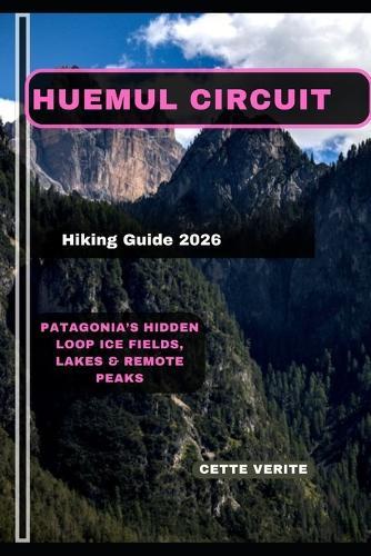 Huemul Circuit Hiking Guide 2026: Patagonia's Hidden Loop Ice Fields, Lakes & Remote Peaks