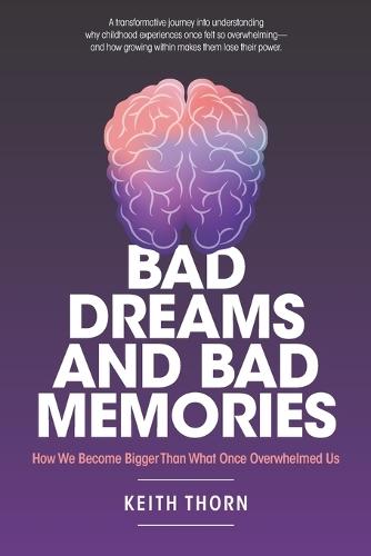 Bad Memories and Bad Dreams: Why the Past Still Haunts Us - and How to Finally Wake Up
