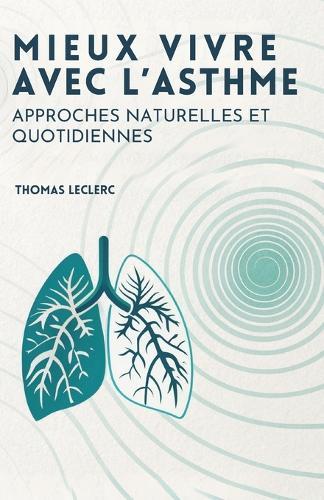 Mieux Vivre Avec L'Asthme: Approches Naturelles Et Quotidiennes
