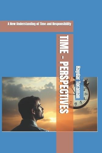Time - Perspectives: A New Understanding of Time and Responsibility