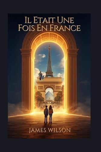 Il était une fois en France: Une histoire vraie des héros courageux, des choix audacieux et des grands changements de l'Hexagone (pour les enfants de 6 à 12 ans)