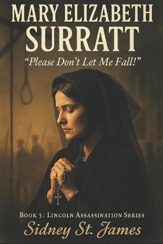 Mary Elizabeth Surratt: ""Please Don't Let Me Fall!""