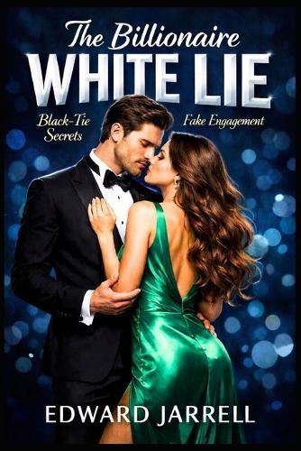 The Billionaire White Lie: Black-Tie Secrets and a Fake Engagement