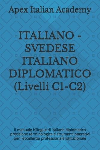 ITALIANO - SVEDESE ITALIANO DIPLOMATICO (Livelli C1-C2): Il manuale bilingue di italiano diplomatico precisione terminologica e strumenti operativi per l'eccellenza professionale istituzionale