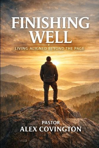 Finishing Well: Living Aligned Beyond The Page