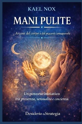 Mani Pulite: Arcani del corpo e del piacere consapevole - Un percorso iniziatico tra presenza, sensualità e coscienza