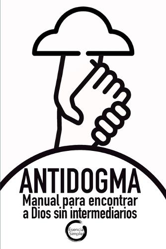 Antidogma: Manual para encontrar a Dios sin intermediarios