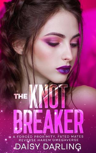 The Knot Breaker: A Forced Proximity, Fated Mates Reverse Harem Omegaverse