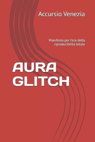 Aura Glitch: Manifesto per l'era della riproducibilità totale