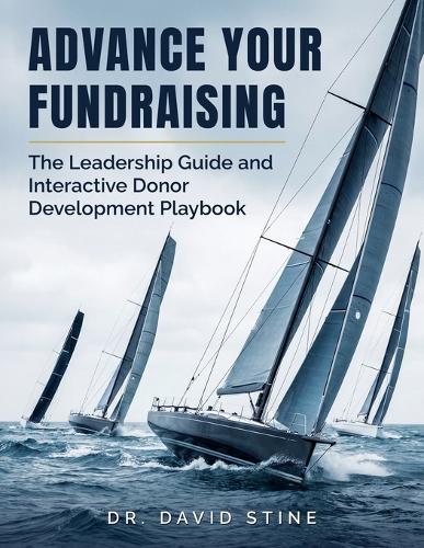 Advance Your Fundraising: The Leadership Guide and Interactive Donor Development Playbook