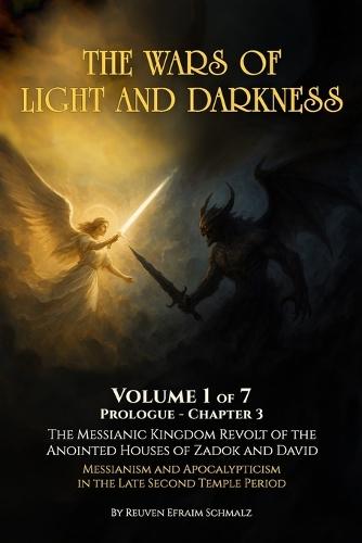 The Wars of Light and Darkness: The Messianic Kingdom Revolt of the Anointed Houses of Zadok and David - Messianism and Apocalypticism in the Late Second Temple Period