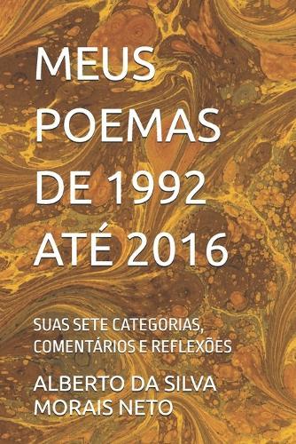 Meus Poemas de 1992 Até 2016: Suas Sete Categorias, Comentários E Reflexões