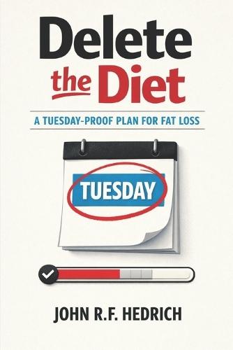 Delete the Diet: A Tuesday-Proof Plan for Fat Loss