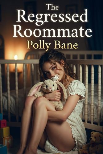 The Regressed Roommate (A Dark DDLG Control Story): A Taboo Novel of Forced Dependency and Diapered Surrender