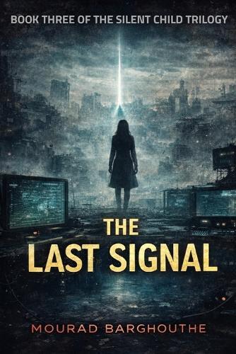 The Last Signal: The Final Novel of The Silent Child Trilogy
