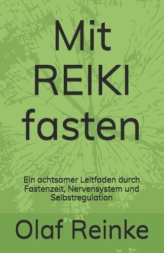 Mit REIKI fasten: Ein achtsamer Leitfaden durch Fastenzeit, Nervensystem und Selbstregulation