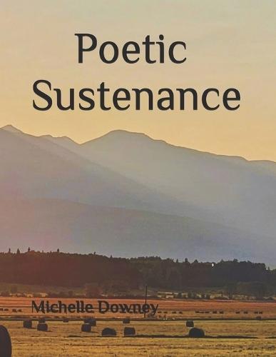 Poetic Sustenance: A Collection of Poetry and Photography for those who yearn for the meaning of life!