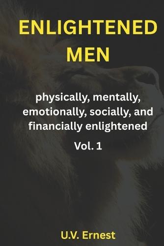 Enlightened Men: Mentally, Emotionaly. Socially, Financially, Physically Enlightened