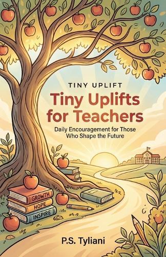 Tiny Uplifts for Teachers: Daily Encouragement for Those Who Shape the Future