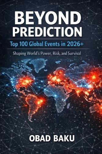 Beyond Prediction: Top 100 Global Events in 2026+ shaping World's Power, Risk, and Survival