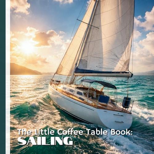 The Little Coffee Table Book: Sailing: 75 fascinating facts that span ancient civilizations, modern techniques, and the quiet magic of open water.