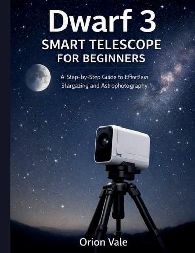 Dwarf 3 Smart Telescope for Beginners: A Step-by-Step Guide to Effortless Stargazing and Astrophotography
